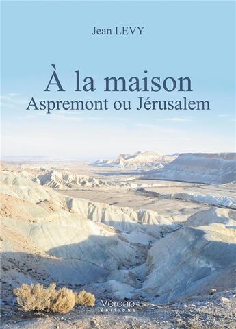 Couverture du livre « À la maison ; Aspremont ou Jérusalem » de Jean Levy aux éditions Verone
