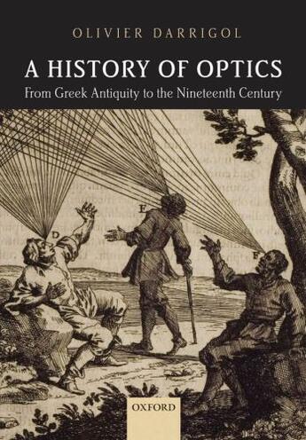 Couverture du livre « A History of Optics from Greek Antiquity to the Nineteenth Century » de Olivier Darrigol aux éditions Oup Oxford
