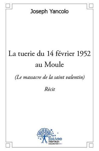 Couverture du livre « La tuerie du 14 février 1952 au Moule ; le massacre de la saint-Valentin » de Joseph Yancolo aux éditions Edilivre
