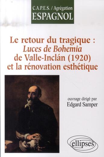 Couverture du livre « Le retour du tragique : luces de bohemia de valle-inclán (1920) et la rénovation esthétique » de Samper Edgard aux éditions Ellipses