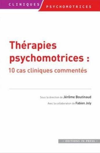 Couverture du livre « Thérapies psychomotrices ; 10 ca cliniques commentés » de Fabien Joly et Jérôme Boutinaud aux éditions In Press
