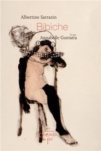 Couverture du livre « Bibiche » de Albertine Sarrazin et Annabelle Guetatra aux éditions Chemin De Fer