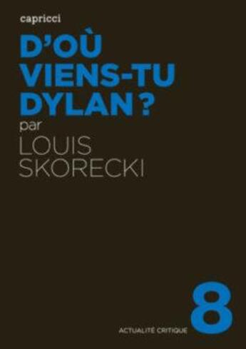 Couverture du livre « ACTUALITE CRITIQUE t.8 ; d'où viens-tu Dylan ? » de Louis Skorecki aux éditions Capricci