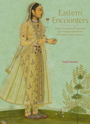 Couverture du livre « Eastern encounters ; four centuries of paintings and manuscripts from the indian subcontinent » de Emily Hannam aux éditions Royal Collection
