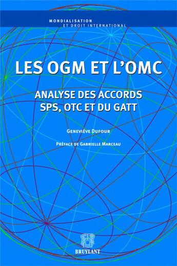 Couverture du livre « Les OGM et l'OMC ; analyse des accords SPS, OTC et du GATT » de Genevieve Dufour aux éditions Bruylant