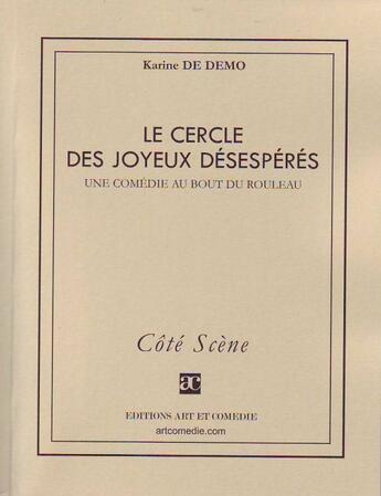 Couverture du livre « Cercle des joyeux désespérés ; une comédie au bout du rouleau » de Karine De Demo aux éditions Art Et Comedie