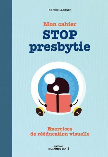 Couverture du livre « Mon cahier stop presbytie : exercices de rééducation visuelle » de Sophie Lacoste aux éditions Mosaique Sante