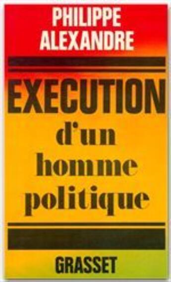 Couverture du livre « Exécution d'un homme politique » de Philippe Alexandre aux éditions Grasset Et Fasquelle