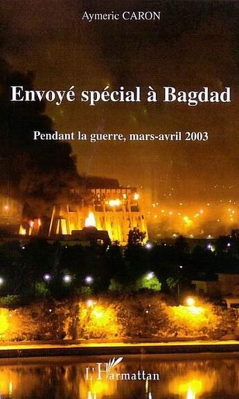 Couverture du livre « Envoye special a bagdad - pendant la guerre, mars-avril 2003 » de Aymeric Caron aux éditions L'harmattan