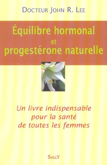 Couverture du livre « Equilibre hormonal et progesterone naturelle » de John R. Lee aux éditions Sully