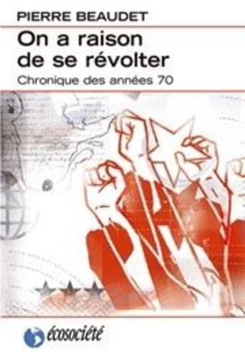 Couverture du livre « On a raison de se révolter ; chroniques des années 70 » de Pierre Beaudet aux éditions Ecosociete