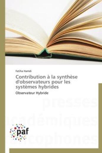 Couverture du livre « Contribution à la synthèse d'observateurs pour les systèmes hybrides ; observateur hybride » de Fatiha Hamdi aux éditions Presses Academiques Francophones