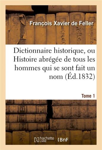Couverture du livre « Dictionnaire historique, ou histoire abregee de tous les hommes qui se sont fait un nom tome 1 » de Feller F O X. aux éditions Hachette Bnf