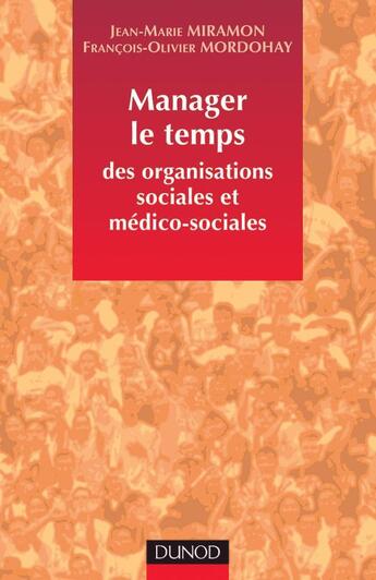 Couverture du livre « Manager le temps des organisations sociales et médico-sociales » de Jean-Marie Miramon et Francois-Olivier Mordohay aux éditions Dunod