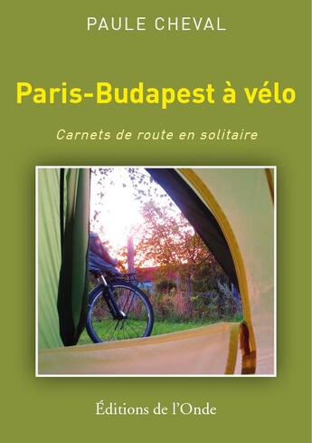 Couverture du livre « Paris-Budapest à vélo ; carnets de route en solitaire » de Paule Cheval aux éditions De L'onde