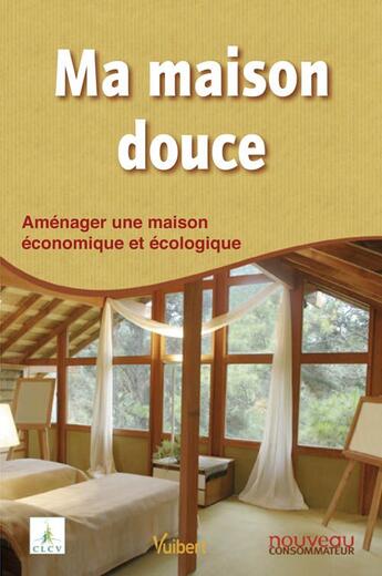 Couverture du livre « Ma maison douce ; éco-construction et éco-réhabilitation pour tous » de  aux éditions Vuibert