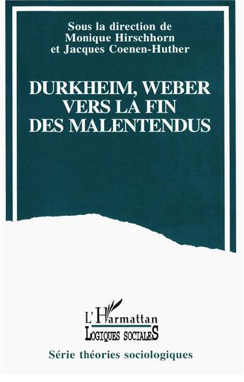 Couverture du livre « Durkheim, Weber ; vers la fin des malentendus » de Jacques Coenen-Huther et Monique Hirschhorn aux éditions L'harmattan