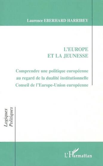 Couverture du livre « L'EUROPE ET LA JEUNESSE : Comprendre une politique européenne au regard de la dualité institutionnelle Conseil de l'Europe - Union européenne » de Eberhard Harribey L. aux éditions L'harmattan