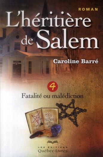 Couverture du livre « L'héritière de Salem t.4 ; fatalité ou malédiction » de Caroline Barre aux éditions Quebec Livres