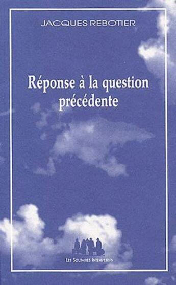 Couverture du livre « Réponse à la question précédente » de Jacques Rebotier aux éditions Solitaires Intempestifs