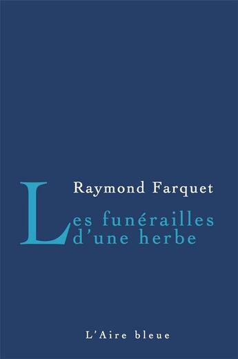 Couverture du livre « Les funérailles d une herbe » de Raymond Farquet aux éditions Éditions De L'aire