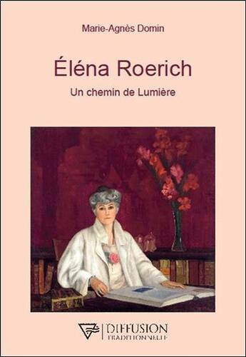 Couverture du livre « Eléna Roerich ; un chemin de lumière » de Marie-Agnes Domin aux éditions Diffusion Traditionnelle
