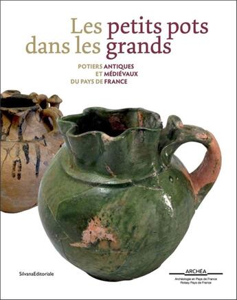 Couverture du livre « Les petits pots dans les grands ; potiers antiques et médievaux en Pays de France » de  aux éditions Silvana