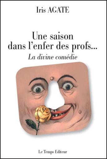 Couverture du livre « Une saison dans l'enfer des profs... la divine comédie » de Iris Agate aux éditions Le Temps Editeur