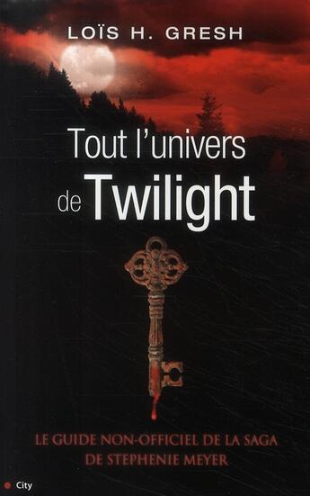Couverture du livre « Tout l'univers de Twilight ; le guide non-officiel de la saga de Stephenie Meyer » de Gresh-L aux éditions City