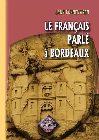 Couverture du livre « Le français parlé à Bordeaux » de Jean Bonnemason aux éditions Editions Des Regionalismes
