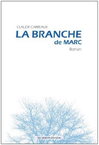 Couverture du livre « La branche de Marc » de Claude Carreaux aux éditions Les Ardents Editeurs