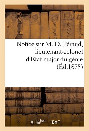 Couverture du livre « Notice sur m. d. feraud, lieutenant-colonel d'etat-major du genie » de  aux éditions Hachette Bnf