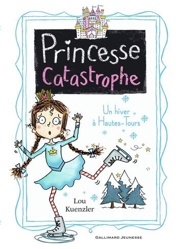 Couverture du livre « Princesse catastrophe Tome 4 : un hiver à Hautes-Tours » de Lou Kuenzler aux éditions Gallimard-jeunesse