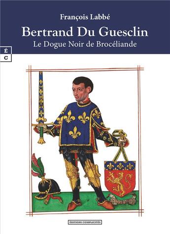 Couverture du livre « Bertrand du Guesclin : le dogue noir de Brocéliande » de Francois Labbe aux éditions Complicites
