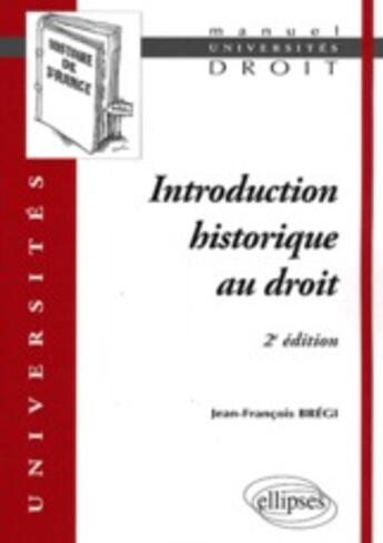Couverture du livre « Introduction historique au droit (2e édition) » de Jean-Francois Bregi aux éditions Ellipses