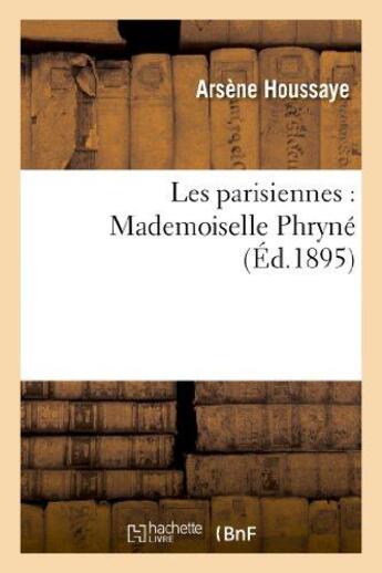 Couverture du livre « Les parisiennes : Mademoiselle Phryné » de Arsene Houssaye aux éditions Hachette Bnf