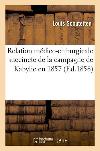 Couverture du livre « Relation medico-chirurgicale succincte de la campagne de kabylie en 1857 (ed.1858) » de Scoutetten Louis aux éditions Hachette Bnf