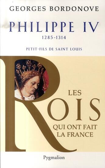 Couverture du livre « Philippe IV 1285-1314 ; petit-fils de Saint Louis » de Georges Bordonove aux éditions Pygmalion