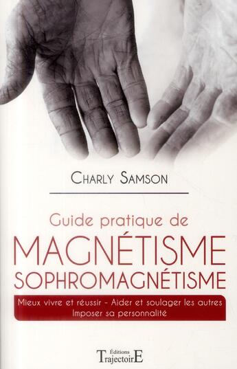 Couverture du livre « Guide pratique de magnétisme ; sophromagnétisme » de Charly Samson aux éditions Trajectoire