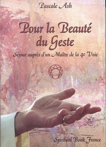 Couverture du livre « Pour la beauté du geste ; séjour auprès d'un maître de la 4e voie » de Pascale Ash aux éditions Spiritual Book