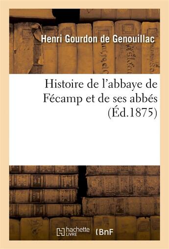 Couverture du livre « Histoire de l'abbaye de fecamp et de ses abbes » de Gourdon De Genouilla aux éditions Hachette Bnf