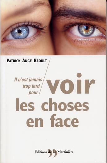 Couverture du livre « Il n'est jamais trop tard pour voir les choses en face » de Patrick-Ange Raoult aux éditions La Martiniere