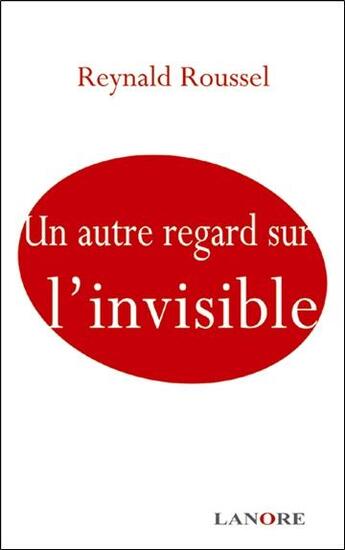 Couverture du livre « Un autre regard sur l'invisible » de Reynald Roussel aux éditions Lanore