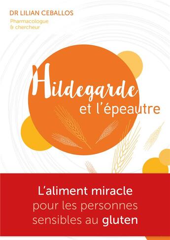 Couverture du livre « Hildegarde et l'épeautre : l'aliment miracle pour les personnes sensibles au gluten » de Lilian Ceballos aux éditions Ih