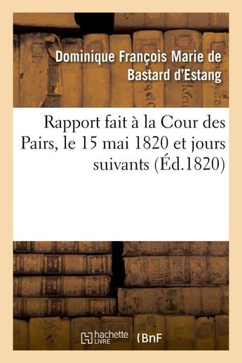 Couverture du livre « Rapport fait a la cour des pairs, le 15 mai 1820 et jours suivants » de Bastard D'Estang aux éditions Hachette Bnf