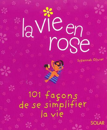 Couverture du livre « La Vie En Rose ; 101 Facons De Se Simplifier La Vie » de Suzannah Olivier aux éditions Solar