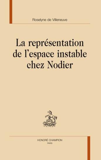 Couverture du livre « La représentation de l'espace instable chez Nodier » de Roselyne De Villeneuve aux éditions Honore Champion