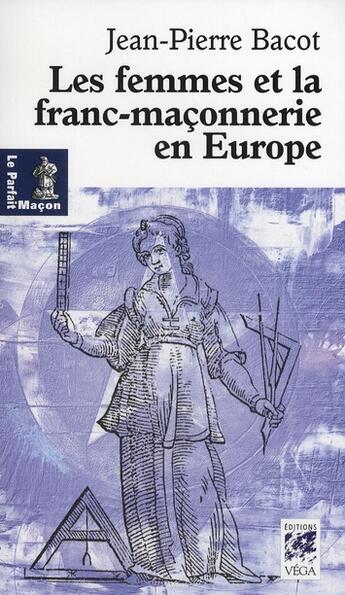 Couverture du livre « Les femmes et la franc-maçonnerie en Europe » de Jean-Pierre Bacot aux éditions Vega