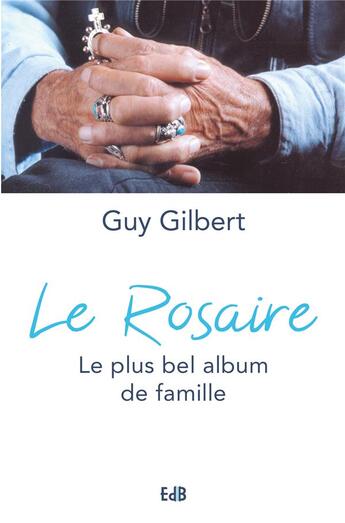 Couverture du livre « Le rosaire ; le plus bel album de famille » de Guy Gilbert aux éditions Des Beatitudes
