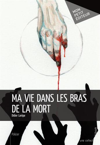 Couverture du livre « Ma vie dans les bras de la mort » de Didier Larepe aux éditions Mon Petit Editeur